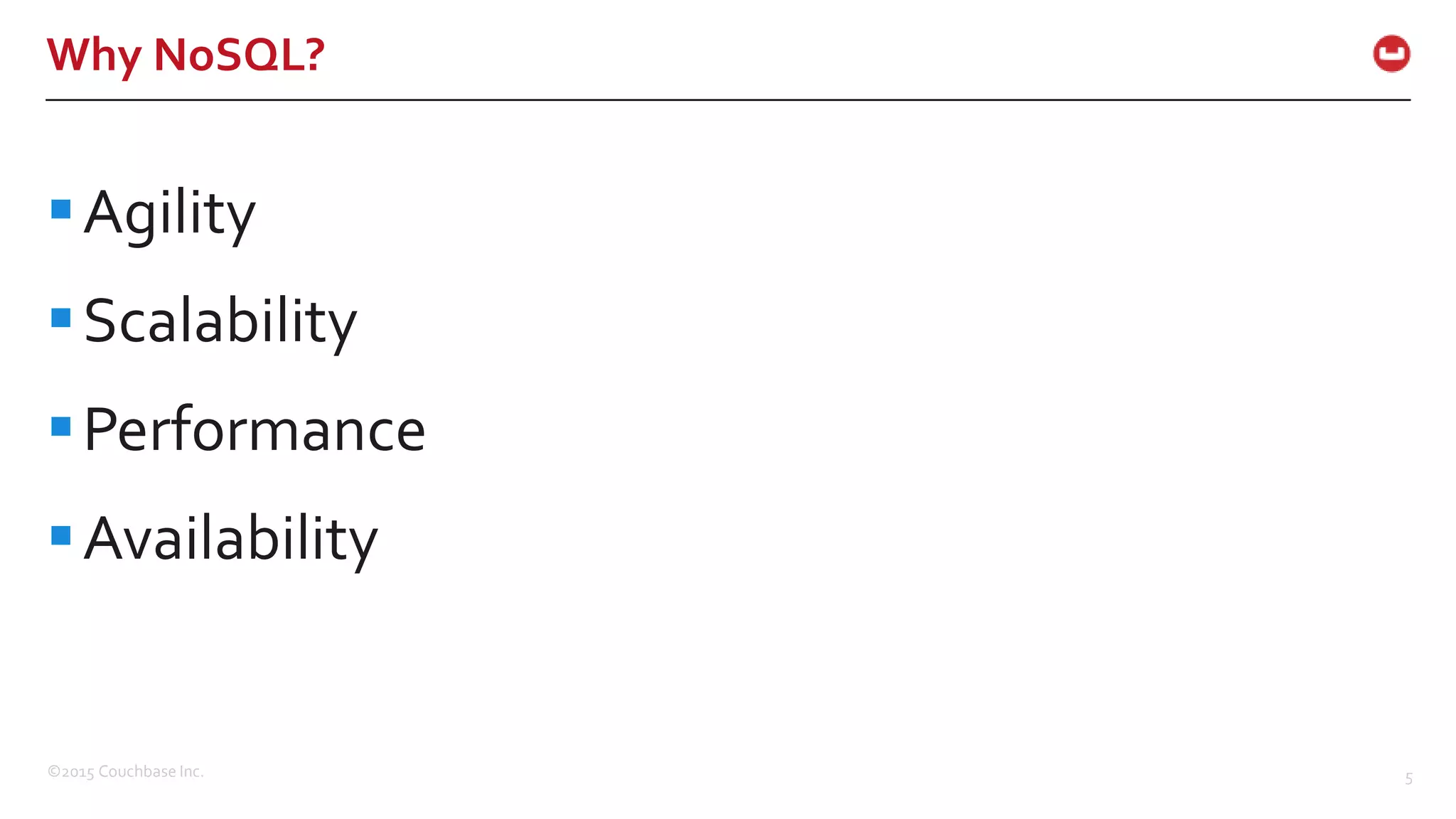 ©2015 Couchbase Inc. 5 Why NoSQL? Agility Scalability Performance Availability 
