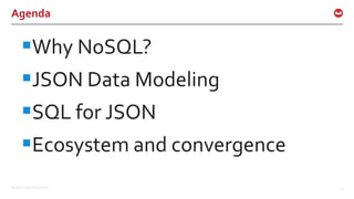 ©2017 Couchbase Inc. 2
Agenda
Why NoSQL?
JSON Data Modeling
SQL for JSON
Ecosystem and convergence
 