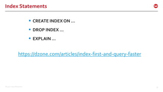 ©2017 Couchbase Inc. 55
Index Statements
 CREATE INDEX ON …
 DROP INDEX …
 EXPLAIN …
https://dzone.com/articles/index-first-and-query-faster
 