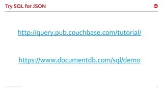 ©2017 Couchbase Inc. 69
Try SQL for JSON
http://query.pub.couchbase.com/tutorial/
https://www.documentdb.com/sql/demo
 