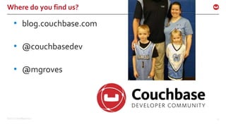 ©2017 Couchbase Inc. 72
Where do you find us?
• blog.couchbase.com
• @couchbasedev
• @mgroves
 