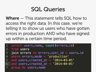 SQL Queries
Where — This statement tells SQL how to
access the right data. In this case, we‘re
telling it to show us users...