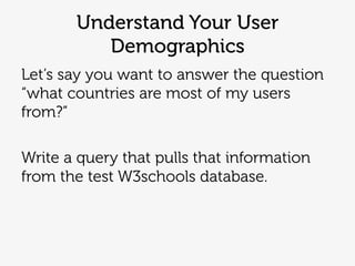 Understand Your User
Demographics
Let‘s say you want to answer the question
―what countries are most of my users from?‖
Wr...