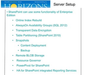 Server Setup
• Ensure SQL service account has Perform Volume
Maintenance rights
• Set MAXDOP to 1
• SharePoint should be i...