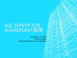 SQL SERVER FOR
SHAREPOINT指南
December 13th 2014
Mayumi Mitaki
Advanced Solution Co,Ltd Manager
 