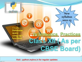 Chapter 3
Database
query
using sql –
functions
New
syllabus
2022-23
Visit : python.mykvs.in for regular updates
 