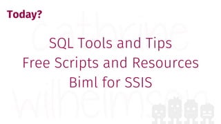 Today?
SQL Tools and Tips
Free Scripts and Resources
Biml for SSIS
 