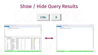 CTRL R
Show / Hide Query Results
 