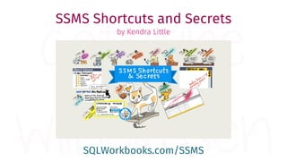 SQLWorkbooks.com/SSMS
SSMS Shortcuts and Secrets
by Kendra Little
 