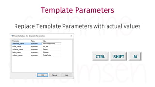 Replace Template Parameters with actual values
CTRL SHIFT M
Template Parameters
 