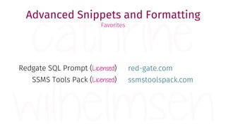 Redgate SQL Prompt (Licensed)
SSMS Tools Pack (Licensed)
red-gate.com
ssmstoolspack.com
Advanced Snippets and Formatting
Favorites
 
