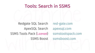 Redgate SQL Search
ApexSQL Search
SSMS Tools Pack (Licensed)
SSMS Boost
red-gate.com
apexsql.com
ssmstoolspack.com
ssmsboost.com
Tools: Search in SSMS
 