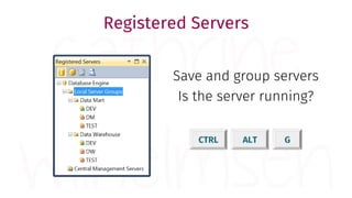 Registered Servers
Save and group servers
Is the server running?
CTRL ALT G
 