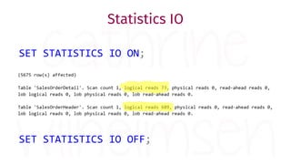 Statistics IO
SET STATISTICS IO OFF;
SET STATISTICS IO ON;
 
