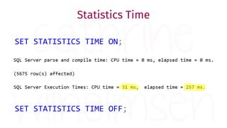 Statistics Time
SET STATISTICS TIME OFF;
SET STATISTICS TIME ON;
 