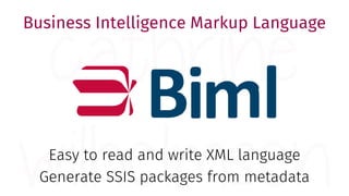 Business Intelligence Markup Language
Easy to read and write XML language
Generate SSIS packages from metadata
 