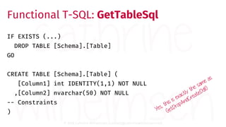 © 2018 Cathrine Wilhelmsen (contact@cathrinewilhelmsen.net)
Functional T-SQL: GetTableSql
IF EXISTS (...)
DROP TABLE [Sche...
