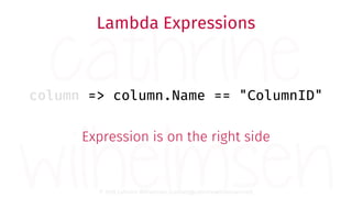 © 2018 Cathrine Wilhelmsen (contact@cathrinewilhelmsen.net)
Lambda Expressions
column => column.Name == "ColumnID"
Express...