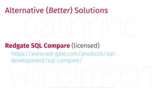 © 2018 Cathrine Wilhelmsen (contact@cathrinewilhelmsen.net)
Alternative (Better) Solutions
Redgate SQL Compare (licensed)
...
