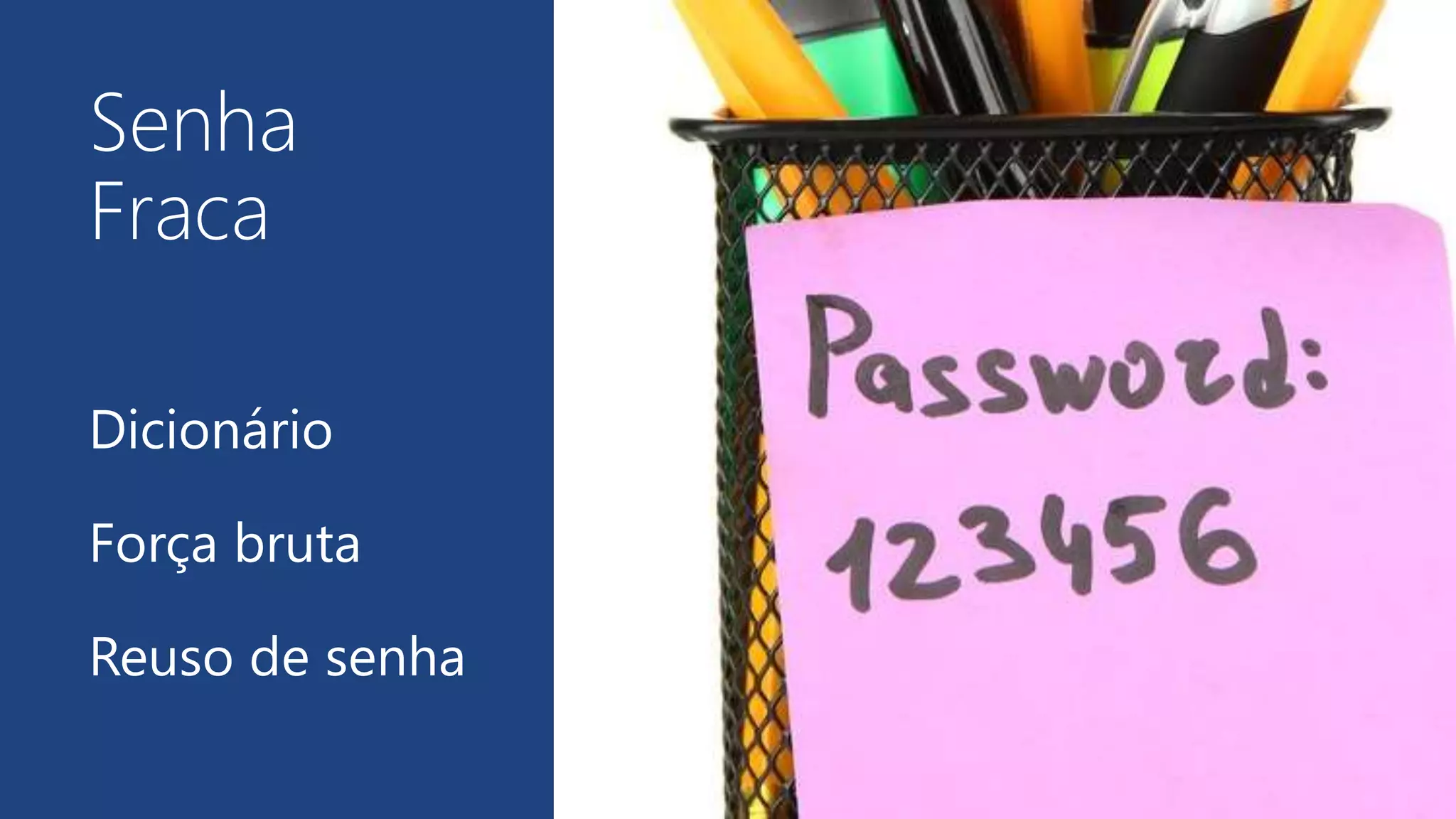 Senha
Fraca
Dicionário
Força bruta
Reuso de senha
 