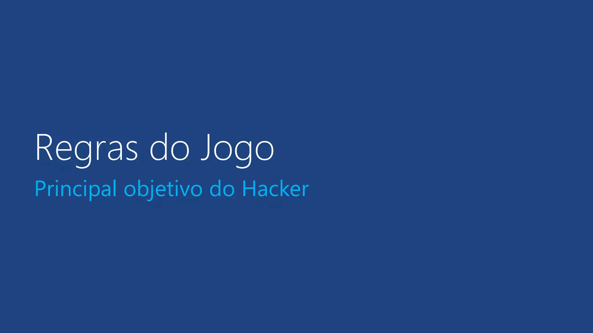 Regras do Jogo
Principal objetivo do Hacker
 