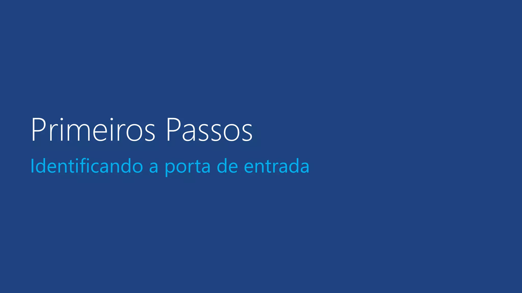 Primeiros Passos
Identificando a porta de entrada
 