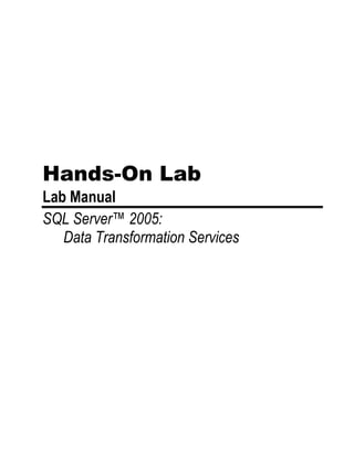 Hands-On Lab
Lab Manual
SQL Server™ 2005:
   Data Transformation Services
 
