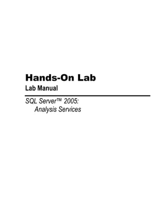 Hands-On Lab
Lab Manual
SQL Server™ 2005:
  Analysis Services
 