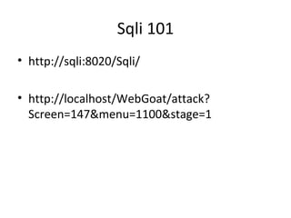 Sqli 101
• http://sqli:8020/Sqli/
• http://localhost/WebGoat/attack?
Screen=147&menu=1100&stage=1

 