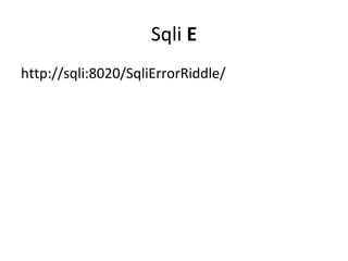 Sqli E
http://sqli:8020/SqliErrorRiddle/

 