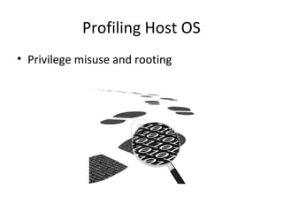 Profiling Host OS
• Privilege misuse and rooting

 