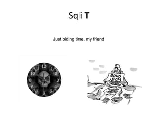 Sqli T
Just biding time, my friend

 