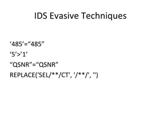 IDS Evasive Techniques
‘485’=“485”
‘5’>’1’
“QSNR”=“QSNR”
REPLACE('SEL/**/CT', '/**/', '')

 