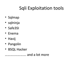 Sqli Exploitation tools
• Sqlmap
• sqlninja
• Safe3SI
• Enema
• Havij
• Pangolin
• BSQL Hacker
……………………. and a lot more

 