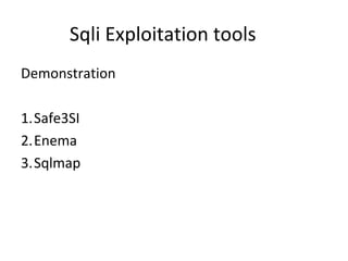 Sqli Exploitation tools
Demonstration
1.Safe3SI
2.Enema
3.Sqlmap

 