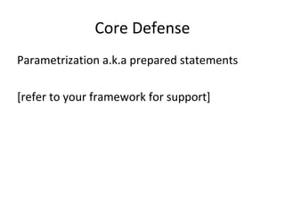 Core Defense
Parametrization a.k.a prepared statements
[refer to your framework for support]

 