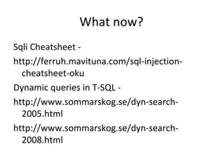 What now?
Sqli Cheatsheet http://ferruh.mavituna.com/sql-injectioncheatsheet-oku
Dynamic queries in T-SQL http://www.sommarskog.se/dyn-search2005.html
http://www.sommarskog.se/dyn-search2008.html

 