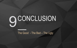The Good - The Bad – The Ugly
CONCLUSION
9
 