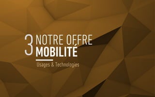 Usages & Technologies
3NOTRE OFFRE
MOBILITÉ
 