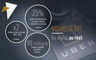 61
Du digital au réel
Ventes en ligne en Europe
2014 - 2019
x2
d’objets connectés
d’ici 2018 !
80 milliards
De gains de productivité avec
les usages et solutions
collaboratives en entreprise
25%
NOUVELLE ÈRE
 