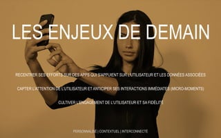 8février 2015© SQLI GROUP | 2015
LES ENJEUX DE DEMAIN
RECENTRER SES EFFORTS SUR DES APPS QUI S'APPUIENT SUR L’UTILISATEUR ET LES DONNÉES ASSOCIÉES
PERSONNALISÉ | CONTEXTUEL | INTERCONNECTÉ
CAPTER L’ATTENTION DE L’UTILISATEUR ET ANTICIPER SES INTERACTIONS IMMÉDIATES (MICRO-MOMENTS)
CULTIVER L’ENGAGEMENT DE L’UTILISATEUR ET SA FIDÉLITÉ
 