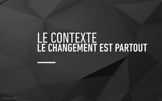 LE CONTEXTE
LE CHANGEMENT EST PARTOUT
© SQLI GROUP | 2016 12
 