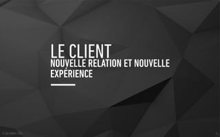 LE CLIENTNOUVELLE RELATION ET NOUVELLE
EXPÉRIENCE
© SQLI GROUP | 2016 15
 