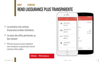 RENDL’ASSURANCEPLUSTRANSPARENTE
KNIP (ZURICH)
<Version> - <Date>© SQLI GROUP | 2016 25
+ Je centralise mes contrats
d’assurance et dates d’échéance
+ Je reçois des offres pertinentes au
bon moment
+ 95% des assureurs suisses collaborent
avec l’entreprise. Ils peuvent donc faire de
meilleures offres ciblées
#Mobile #Marketplace
 