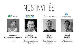 NOS INVITÉS
Véronique
PACHOUD LE FLOCH
DSI
Olivier
PELLEGRINO
Chef de département
DevInno
Daniel
FAGES
VP Engineering
Adrian
MORIN
Resp Marketing des
Services
 
