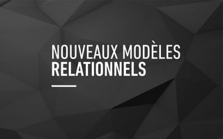 NOUVEAUX MODÈLES
RELATIONNELS
 