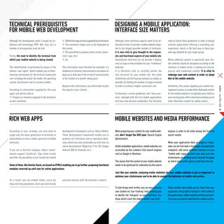 TECHNICAL PREREQUISITES                                                                                        DESIGNING a MOBILE APPLICATION:
FOR MOBILE WEB DEVELOPMENT                                                                                     iNTERFACE SIZE matters
Although the development work is based on tra-           Define the image formats supported by the terminal,   Although some technical aspects need to be ad-           need to follow these guidelines in order to design
ditional web technology (PHP, .Net, Java, etc.),a        The maximum image sizes to be displayed on            dressed in order to provide a mobile website adap-       intuitive applications offering a rewarding user
number of prerequisites must be met.                  the screen,                                              ted to the largest possible number of terminals,         experience, which is the best way to have your
                                                         The possibility to propose client scripts (javas-     it is also vital to give thought to the ergono-          web app adopted by your target group.
Firstly, the need to identify the terminal from       cript / ajax, etc).                                      mic and functional aspects of your mobile site.
which your mobile website is being viewed.               etc.                                                  Smartphone interfaces do not provide a display           Where editorial content is concerned, your mo-
                                                                                                               area as large as that available for your “traditional”   bile website should be designed according to the
This identification is performed by means of the      This information must therefore be available in a        websites.                                                interface. A mobile surfer is looking for concise,
famous “user agent”, which enables you to deter-      database of terminal characteristics and above all       It is therefore vital to carefully define the            precise and condensed content. It is vital to
mine key information for the terminal viewing the     kept up-to-date due to the arrival of new terminals      tree structure for your mobile site, the client          redesign your web content in order to adapt
site, including the brand, the model, the operating   in the market at a breath-taking pace.                   clickstream and the buying channels as simply as         this to the mobile website.
system, the browser and its version number.                                                                    possible, by limiting the number of stages involved
                                                      Based on this information, you will be able to plan      in order to achieve a higher conversion rate.            Sometimes, this means adapting your content ma-




                                                                                                                                                                                                                                SQLI Mag #08 – Article
According to information supplied by this user        the layout of your content...                                                                                     nagement system, to create either dedicated content
agent, you will be able to:                                                                                    Furthermore, certain guidelines and “best prac-          for the mobile website or to add data entry fields to
   Propose an interface adapted to the terminal’s                                                              tices” emerged with the first mobile applications        your existing back-office interfaces enabling you to
screen resolution,                                                                                             and have now become established. You therefore           enter alternative content for mobile surfers...

                                                                                                                                                                                                                                     29



RICH WEB APPS                                                                                                  MOBILE WEBSITES AND MEDIA PERFORMANCE
According to your strategy, you may wish to           development frameworks such as JQuery Mobile.            When preparing your content for your mobile web-         engines in order to be listed among the first few
target only the latest generation of terminals or     These development frameworks enable you to               site, don’t forget the SEO layer (Search Engine          search results.
alternatively to cover a wider spectrum of mobile     produce rich interfaces and to reproduce beha-           Optimisation).
terminals.                                            viour which was only achievable up until now via                                                                  When your application feels as ready as it pos-
                                                      native development (Objective-C for iOS, Google          Unlike embedded applications, mobile websites are        sibly can be from both a functional and ergonomic
If you are in the first category, today’s smart-      Android SDK for Android, etc.).                          accessible by the crawlers from search engines           viewpoint, add some audience markers on your
phones support JavaScript / Ajax client scripts                                                                such as Google or Omniture.                              “mobile web” pages to check how well your user
and offer the possibility to use JavaScript mobile                                                                                                                      clickstreams are working and to identify the pages
                                                                                                               This means that the content of your mobile website       on which most surfers give up and leave the site.
Some of them, like Sencha Touch, are based on HTML5 enabling you to go further, proposing functional           needs to be optimised for indexation by the search
modules reserved up until now for native applications.
                                                                                                               Just like your website, analysing visitor statistics for your mobile websites is just as important to
                                                                                                               optimise your clickstreams and to be able to analyse the behaviour of mobile web surfers.
As a result, you can embed videos, carry out          and even interact with the terminal’s camera!
drag-and-drop operations, store user data locally
                                                                                                               To take things even further, you can also carry out      These studies will enable you to check that your
                                                                                                               user studies via “eye-tracking” tests enabling you       ergonomic and graphical design is well-suited to
                                                                                                               to identify the “hotspots” on your interfaces, (i.e.     the goals of your mobile website and that your prio-
                                                                                                               those which catch the mobile surfer’s eye first).        rity areas are quickly identified by mobile surfers.
 