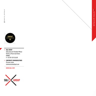 SQLI Mag issue #08 – February 2012
  contact
      us




SQLI GROUP
268 avenue du Président Wilson
93210 La Plaine Saint Denis
FRANCE
T/ +33 (0)1.55.93.26.00
Corporate Communications
Christine Julien
communication@sqli.com

www.sqli.com
 