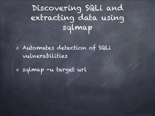 Discovering SQLi and
extracting data using
sqlmap
Automates detection of SQLi
vulnerabilities
sqlmap -u target url
 