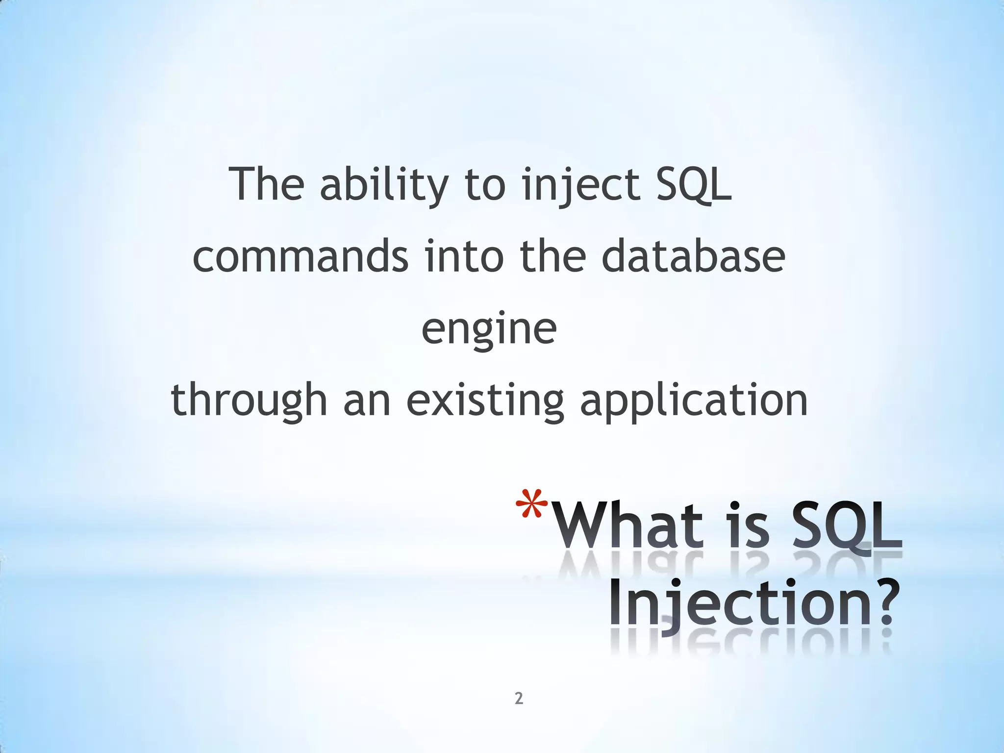 The ability to inject SQL
 commands into the database
            engine
through an existing application

                *
                2
 